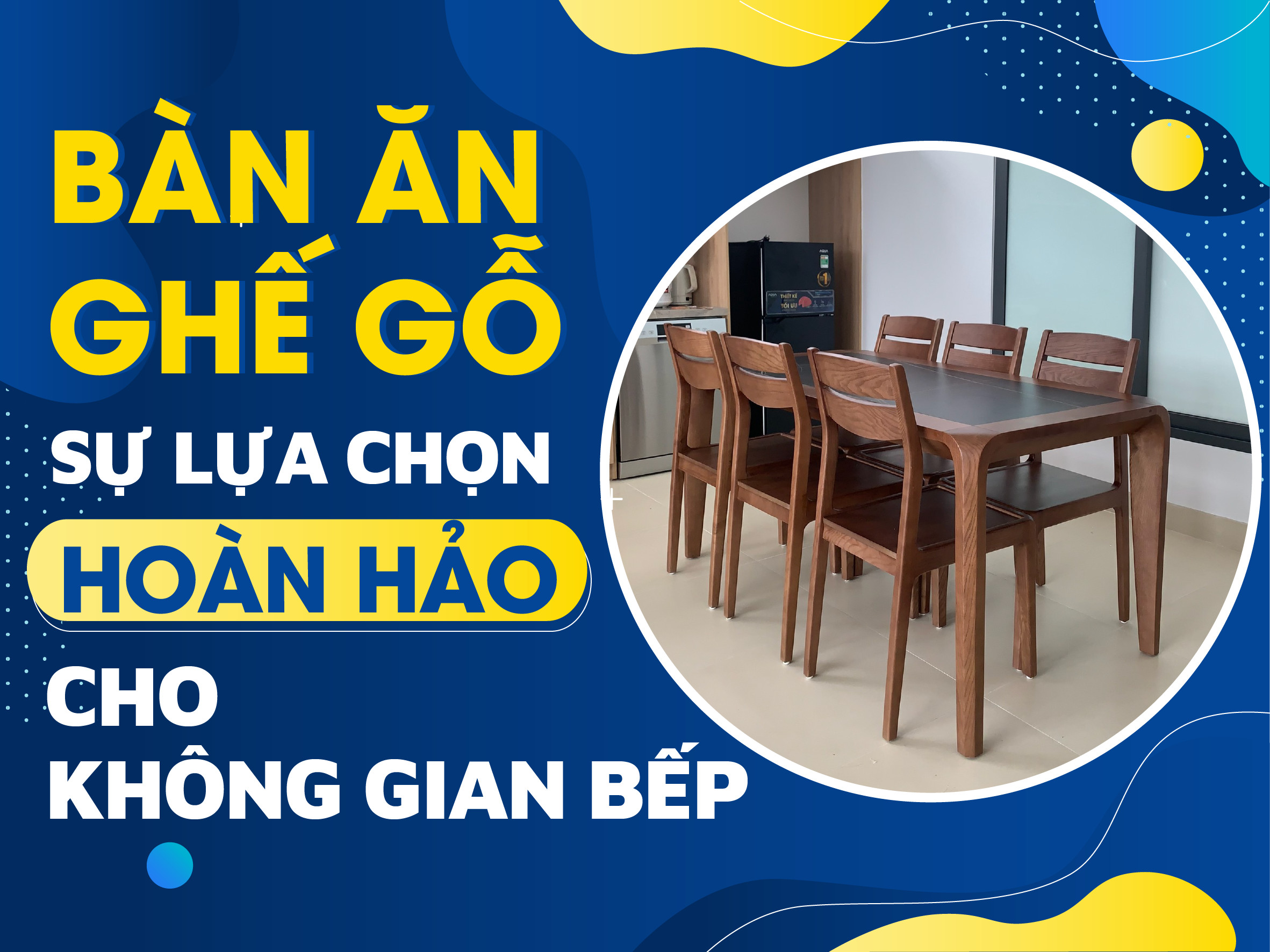 BÀN ĂN GHẾ GỖ - LỰA CHỌN HOÀN HẢO CHO KHÔNG GIAN BẾP