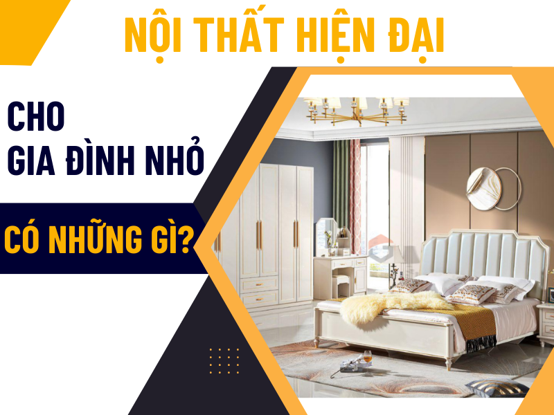 Nội Thất Hiện Đại Của Một Gia Đình Nhỏ Có Những Gì?