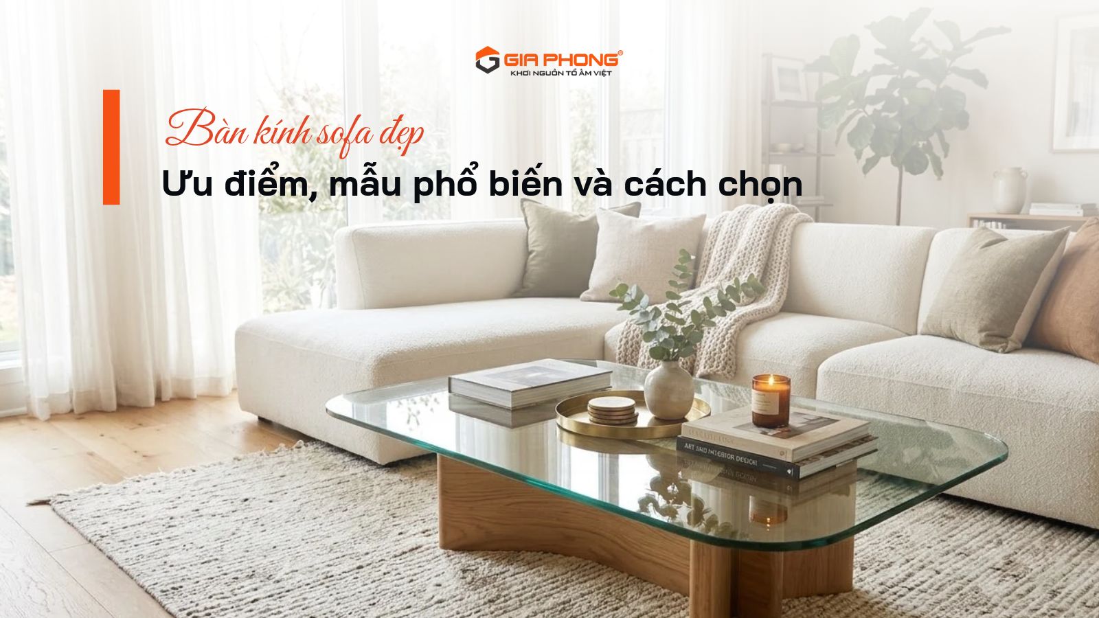 Bàn kính sofa đẹp: Ưu điểm, mẫu phổ biến và cách chọn